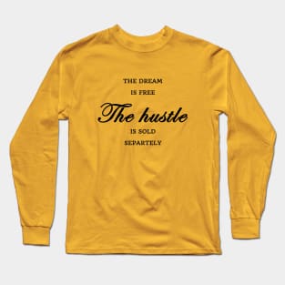 FUNNY WOMEN SAYINGS GIFT IDEA 2020 :THE Dream is Free the Hustle is Sold Separately Long Sleeve T-Shirt